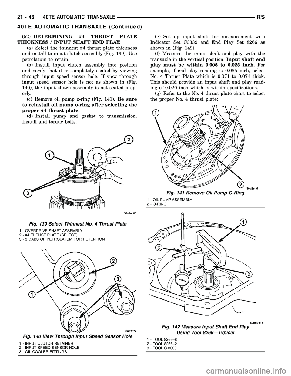 CHRYSLER VOYAGER 2005 Service Manual (52)DETERMINING #4 THRUST PLATE
THICKNESS / INPUT SHAFT END PLAY:
(a) Select the thinnest #4 thrust plate thickness
and install to input clutch assembly (Fig. 139). Use
petrolatum to retain.
(b) Insta CHRYSLER VOYAGER 2005 Service Manual (52)DETERMINING #4 THRUST PLATE
THICKNESS / INPUT SHAFT END PLAY:
(a) Select the thinnest #4 thrust plate thickness
and install to input clutch assembly (Fig. 139). Use
petrolatum to retain.
(b) Insta