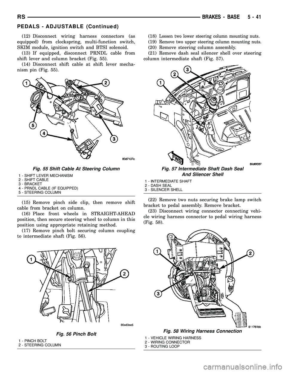 CHRYSLER VOYAGER 2005  Service Manual (12) Disconnect wiring harness connectors (as
equipped) from clockspring, multi-function switch,
SKIM module, ignition switch and BTSI solenoid.
(13) If equipped, disconnect PRNDL cable from
shift lev