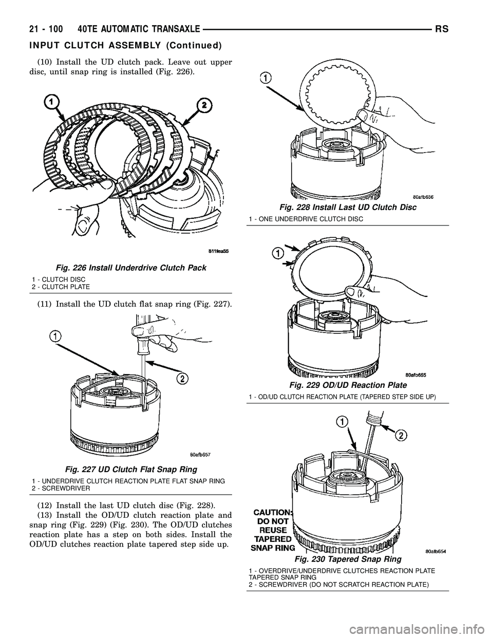 CHRYSLER VOYAGER 2005  Service Manual (10) Install the UD clutch pack. Leave out upper
disc, until snap ring is installed (Fig. 226).
(11) Install the UD clutch flat snap ring (Fig. 227).
(12) Install the last UD clutch disc (Fig. 228).
(