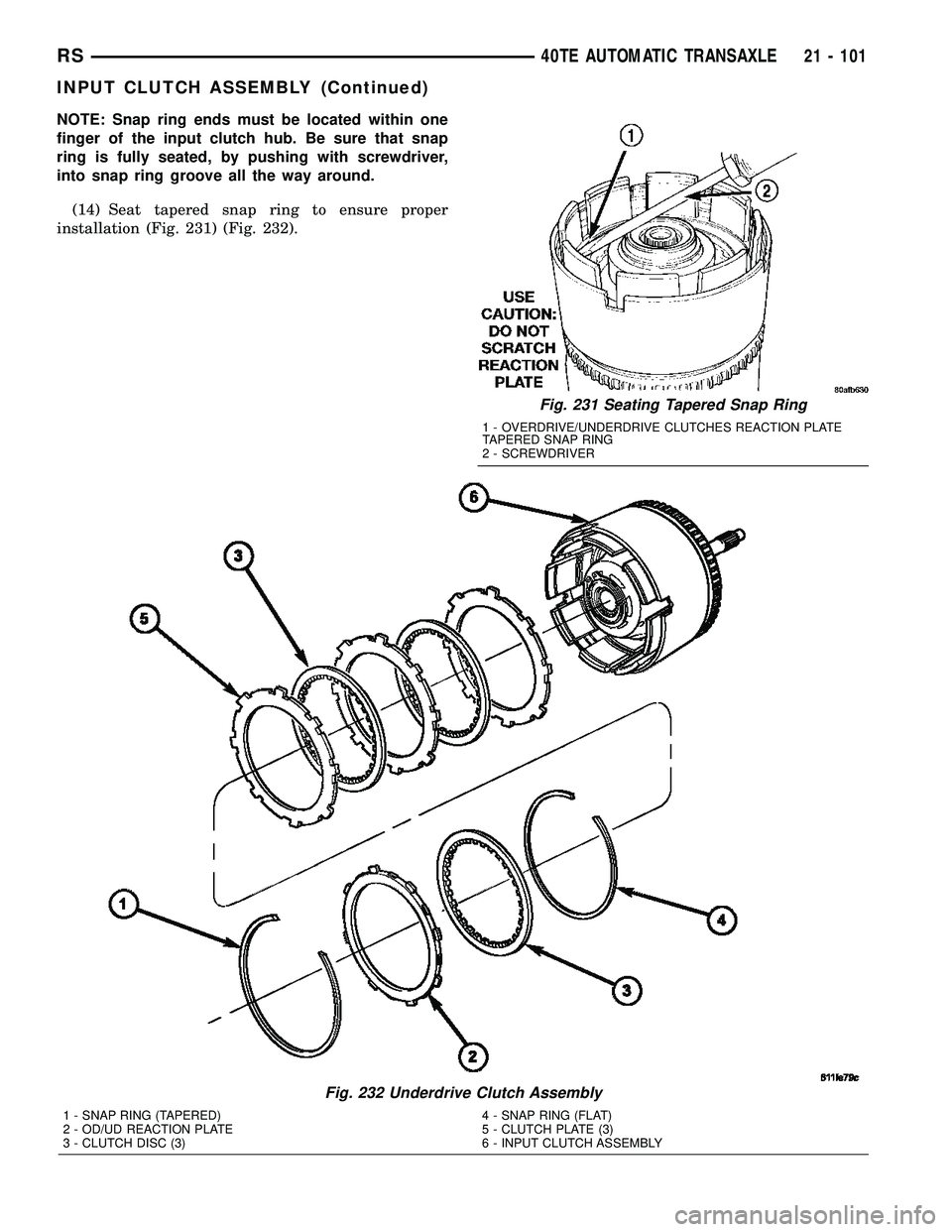 CHRYSLER VOYAGER 2005  Service Manual NOTE: Snap ring ends must be located within one
finger of the input clutch hub. Be sure that snap
ring is fully seated, by pushing with screwdriver,
into snap ring groove all the way around.
(14) Seat