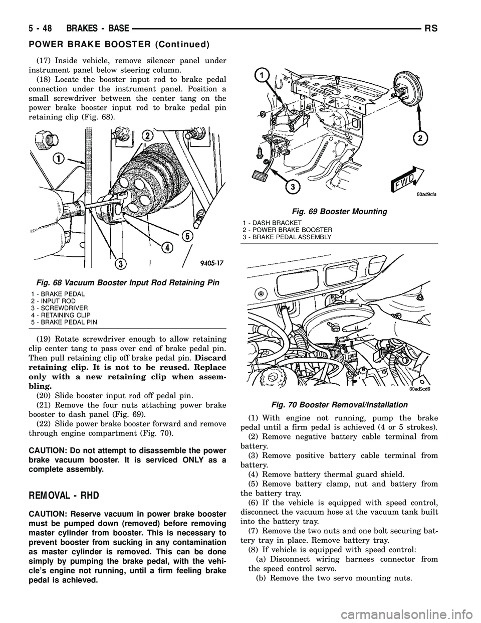 CHRYSLER VOYAGER 2005  Service Manual (17) Inside vehicle, remove silencer panel under
instrument panel below steering column.
(18) Locate the booster input rod to brake pedal
connection under the instrument panel. Position a
small screwd
