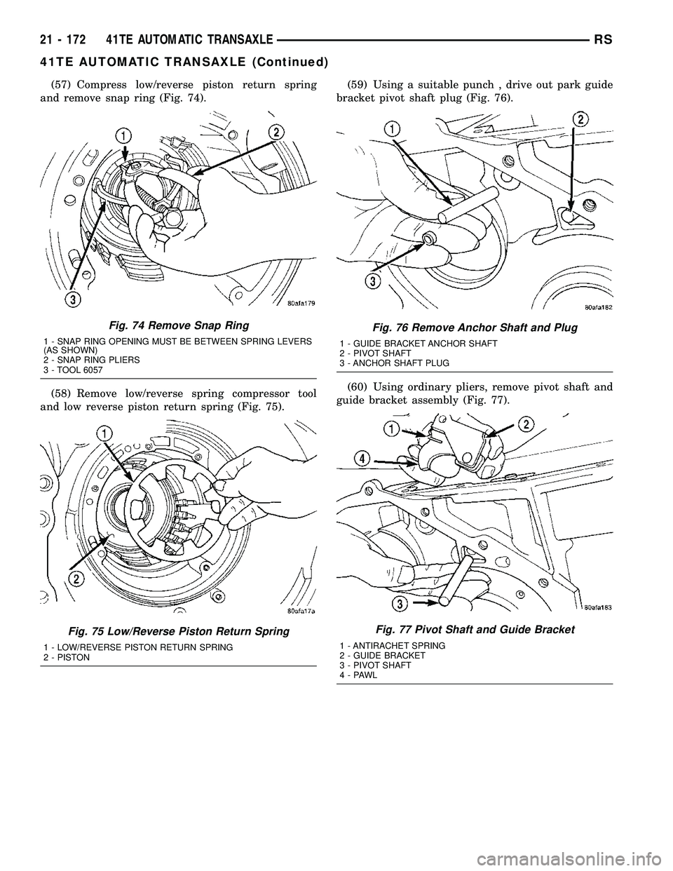 CHRYSLER VOYAGER 2005 Service Manual (57) Compress low/reverse piston return spring
and remove snap ring (Fig. 74).
(58) Remove low/reverse spring compressor tool
and low reverse piston return spring (Fig. 75).(59) Using a suitable punch CHRYSLER VOYAGER 2005 Service Manual (57) Compress low/reverse piston return spring
and remove snap ring (Fig. 74).
(58) Remove low/reverse spring compressor tool
and low reverse piston return spring (Fig. 75).(59) Using a suitable punch