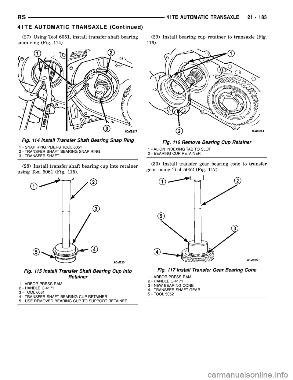 CHRYSLER VOYAGER 2005 Service Manual (27) Using Tool 6051, install transfer shaft bearing
snap ring (Fig. 114).
(28) Install transfer shaft bearing cup into retainer
using Tool 6061 (Fig. 115).(29) Install bearing cup retainer to transax CHRYSLER VOYAGER 2005 Service Manual (27) Using Tool 6051, install transfer shaft bearing
snap ring (Fig. 114).
(28) Install transfer shaft bearing cup into retainer
using Tool 6061 (Fig. 115).(29) Install bearing cup retainer to transax