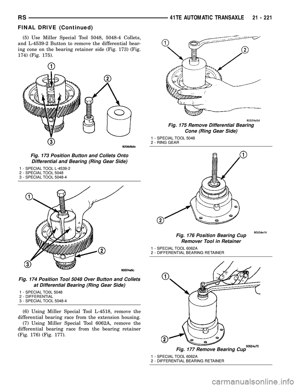 CHRYSLER VOYAGER 2005 Owners Guide (5) Use Miller Special Tool 5048, 5048-4 Collets,
and L-4539-2 Button to remove the differential bear-
ing cone on the bearing retainer side (Fig. 173) (Fig.
174) (Fig. 175).
(6) Using Miller Special CHRYSLER VOYAGER 2005 Owners Guide (5) Use Miller Special Tool 5048, 5048-4 Collets,
and L-4539-2 Button to remove the differential bear-
ing cone on the bearing retainer side (Fig. 173) (Fig.
174) (Fig. 175).
(6) Using Miller Special