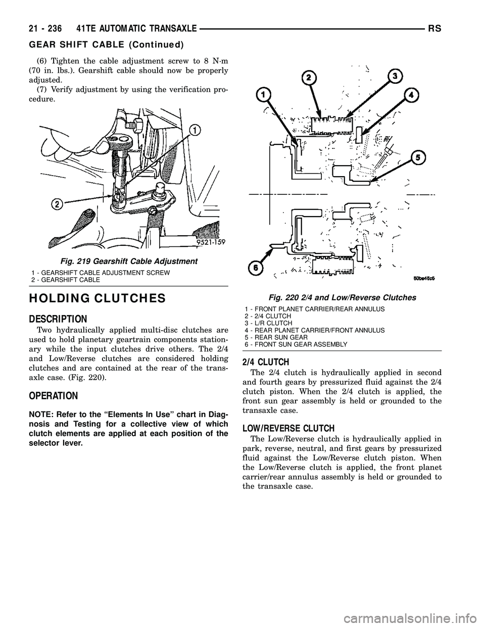 CHRYSLER VOYAGER 2005 Service Manual (6) Tighten the cable adjustment screw to 8 N´m
(70 in. lbs.). Gearshift cable should now be properly
adjusted.
(7) Verify adjustment by using the verification pro-
cedure.
HOLDING CLUTCHES
DESCRIPTI CHRYSLER VOYAGER 2005 Service Manual (6) Tighten the cable adjustment screw to 8 N´m
(70 in. lbs.). Gearshift cable should now be properly
adjusted.
(7) Verify adjustment by using the verification pro-
cedure.
HOLDING CLUTCHES
DESCRIPTI