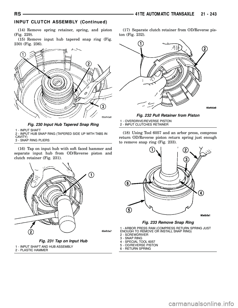 CHRYSLER VOYAGER 2005 Service Manual (14) Remove spring retainer, spring, and piston
(Fig. 229).
(15) Remove input hub tapered snap ring (Fig.
230) (Fig. 236).
(16) Tap on input hub with soft faced hammer and
separate input hub from OD/R CHRYSLER VOYAGER 2005 Service Manual (14) Remove spring retainer, spring, and piston
(Fig. 229).
(15) Remove input hub tapered snap ring (Fig.
230) (Fig. 236).
(16) Tap on input hub with soft faced hammer and
separate input hub from OD/R