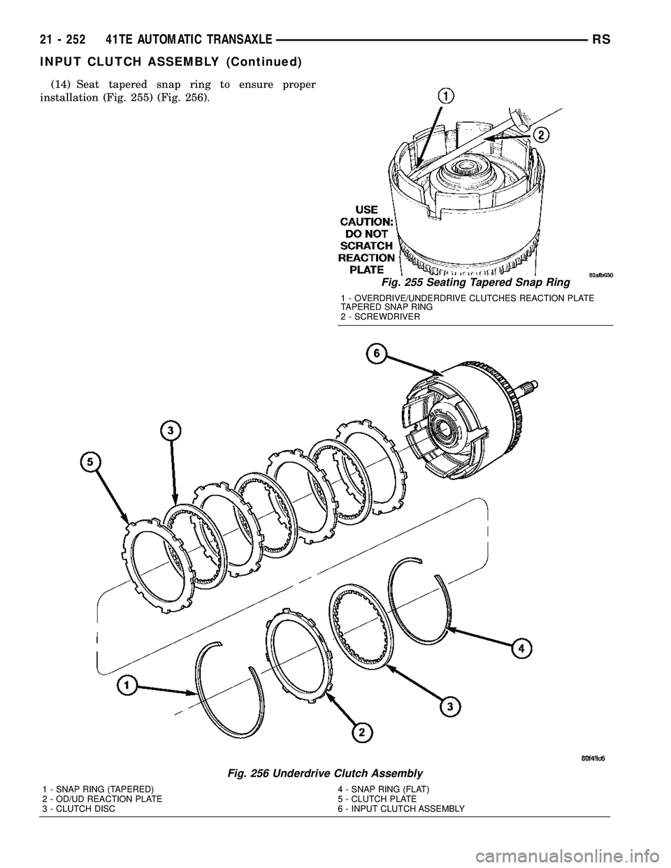 CHRYSLER VOYAGER 2005 Service Manual (14) Seat tapered snap ring to ensure proper
installation (Fig. 255) (Fig. 256).
Fig. 255 Seating Tapered Snap Ring
1 - OVERDRIVE/UNDERDRIVE CLUTCHES REACTION PLATE
TAPERED SNAP RING
2 - SCREWDRIVER
F CHRYSLER VOYAGER 2005 Service Manual (14) Seat tapered snap ring to ensure proper
installation (Fig. 255) (Fig. 256).
Fig. 255 Seating Tapered Snap Ring
1 - OVERDRIVE/UNDERDRIVE CLUTCHES REACTION PLATE
TAPERED SNAP RING
2 - SCREWDRIVER
F