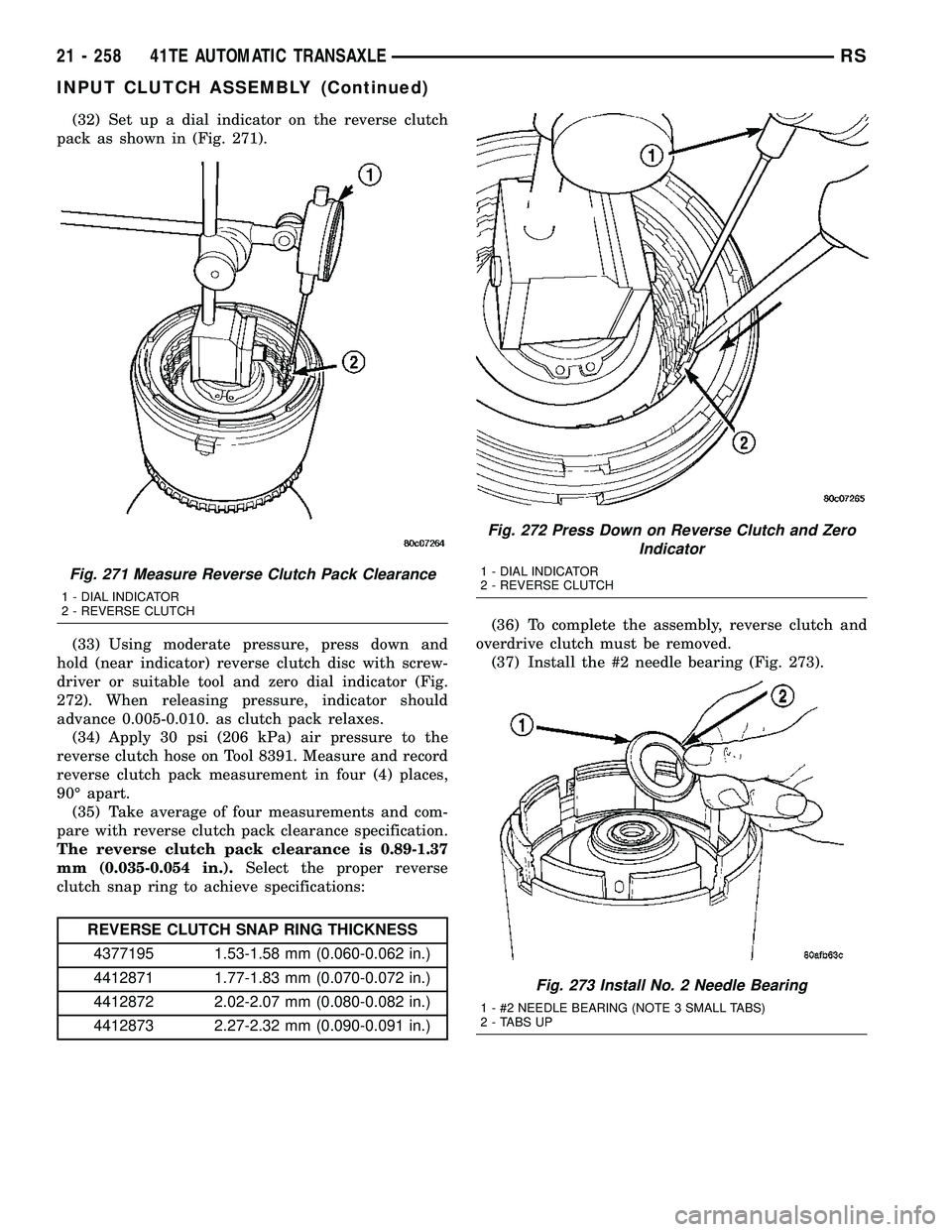 CHRYSLER VOYAGER 2005 Workshop Manual (32) Set up a dial indicator on the reverse clutch
pack as shown in (Fig. 271).
(33) Using moderate pressure, press down and
hold (near indicator) reverse clutch disc with screw-
driver or suitable to CHRYSLER VOYAGER 2005 Workshop Manual (32) Set up a dial indicator on the reverse clutch
pack as shown in (Fig. 271).
(33) Using moderate pressure, press down and
hold (near indicator) reverse clutch disc with screw-
driver or suitable to