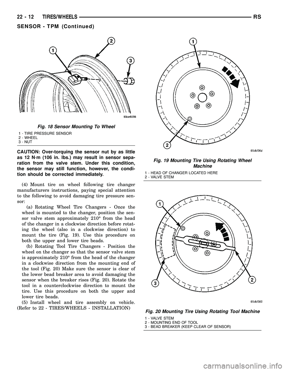 CHRYSLER VOYAGER 2005 Owners Manual CAUTION: Over-torquing the sensor nut by as little
as 12 N´m (106 in. lbs.) may result in sensor sepa-
ration from the valve stem. Under this condition,
the sensor may still function, however, the co CHRYSLER VOYAGER 2005 Owners Manual CAUTION: Over-torquing the sensor nut by as little
as 12 N´m (106 in. lbs.) may result in sensor sepa-
ration from the valve stem. Under this condition,
the sensor may still function, however, the co