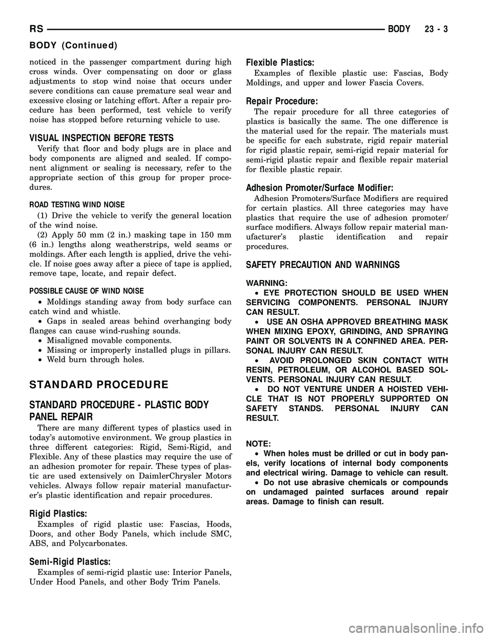 CHRYSLER VOYAGER 2005 Service Manual noticed in the passenger compartment during high
cross winds. Over compensating on door or glass
adjustments to stop wind noise that occurs under
severe conditions can cause premature seal wear and
ex CHRYSLER VOYAGER 2005 Service Manual noticed in the passenger compartment during high
cross winds. Over compensating on door or glass
adjustments to stop wind noise that occurs under
severe conditions can cause premature seal wear and
ex