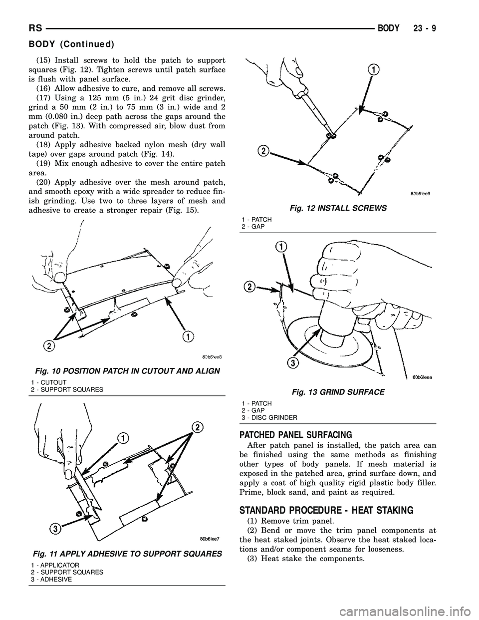 CHRYSLER VOYAGER 2005 Service Manual (15) Install screws to hold the patch to support
squares (Fig. 12). Tighten screws until patch surface
is flush with panel surface.
(16) Allow adhesive to cure, and remove all screws.
(17) Using a 125 CHRYSLER VOYAGER 2005 Service Manual (15) Install screws to hold the patch to support
squares (Fig. 12). Tighten screws until patch surface
is flush with panel surface.
(16) Allow adhesive to cure, and remove all screws.
(17) Using a 125