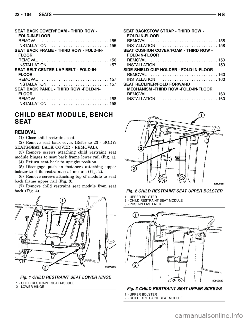 CHRYSLER VOYAGER 2005 User Guide SEAT BACK COVER/FOAM - THIRD ROW -
FOLD-IN-FLOOR
REMOVAL............................155
INSTALLATION........................156
SEAT BACK FRAME - THIRD ROW - FOLD-IN-
FLOOR
REMOVAL....................