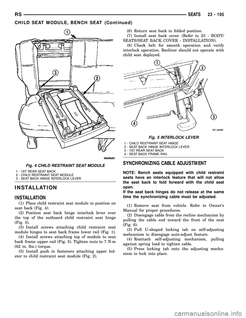 CHRYSLER VOYAGER 2005 User Guide INSTALLATION
INSTALLATION
(1) Place child restraint seat module in position on
seat back (Fig. 4).
(2) Position seat back hinge interlock lever over
the top of the outboard child restraint seat hinge
