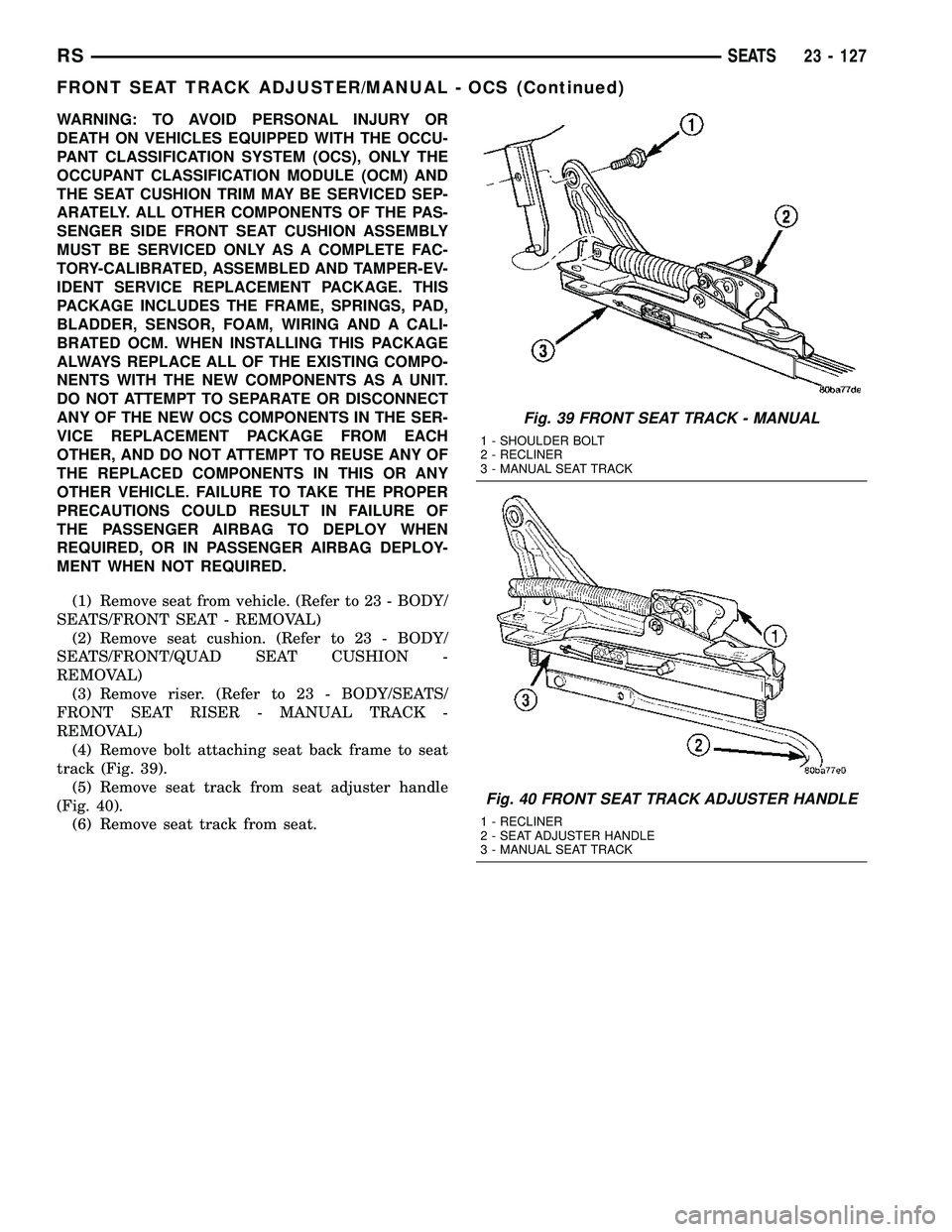CHRYSLER VOYAGER 2005 Service Manual WARNING: TO AVOID PERSONAL INJURY OR
DEATH ON VEHICLES EQUIPPED WITH THE OCCU-
PANT CLASSIFICATION SYSTEM (OCS), ONLY THE
OCCUPANT CLASSIFICATION MODULE (OCM) AND
THE SEAT CUSHION TRIM MAY BE SERVICED CHRYSLER VOYAGER 2005 Service Manual WARNING: TO AVOID PERSONAL INJURY OR
DEATH ON VEHICLES EQUIPPED WITH THE OCCU-
PANT CLASSIFICATION SYSTEM (OCS), ONLY THE
OCCUPANT CLASSIFICATION MODULE (OCM) AND
THE SEAT CUSHION TRIM MAY BE SERVICED