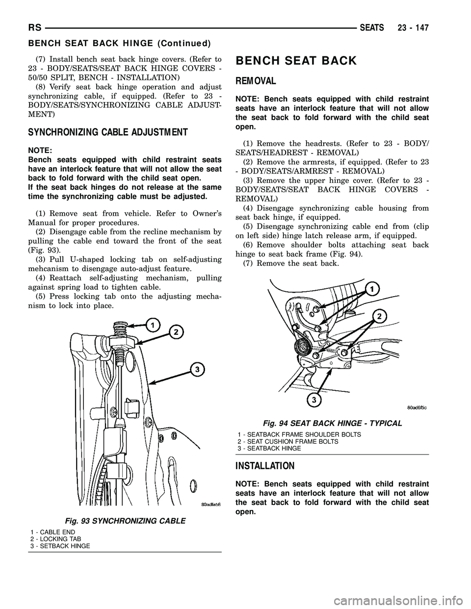 CHRYSLER VOYAGER 2005 User Guide (7) Install bench seat back hinge covers. (Refer to
23 - BODY/SEATS/SEAT BACK HINGE COVERS -
50/50 SPLIT, BENCH - INSTALLATION)
(8) Verify seat back hinge operation and adjust
synchronizing cable, if 