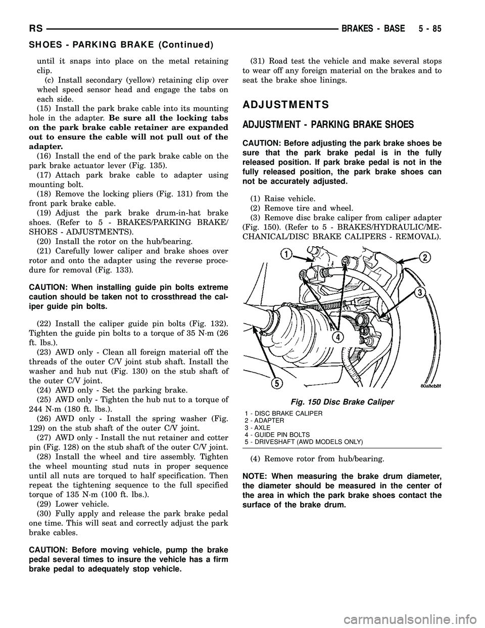 CHRYSLER VOYAGER 2005 User Guide until it snaps into place on the metal retaining
clip.
(c) Install secondary (yellow) retaining clip over
wheel speed sensor head and engage the tabs on
each side.
(15) Install the park brake cable in CHRYSLER VOYAGER 2005 User Guide until it snaps into place on the metal retaining
clip.
(c) Install secondary (yellow) retaining clip over
wheel speed sensor head and engage the tabs on
each side.
(15) Install the park brake cable in