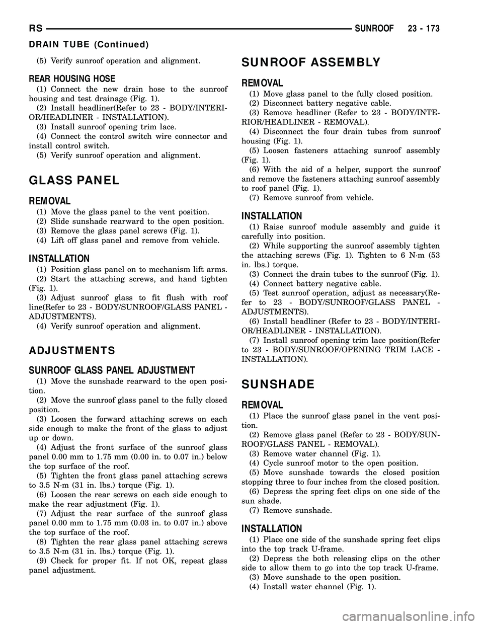 CHRYSLER VOYAGER 2005 Owners Manual (5) Verify sunroof operation and alignment.
REAR HOUSING HOSE
(1) Connect the new drain hose to the sunroof
housing and test drainage (Fig. 1).
(2) Install headliner(Refer to 23 - BODY/INTERI-
OR/HEAD CHRYSLER VOYAGER 2005 Owners Manual (5) Verify sunroof operation and alignment.
REAR HOUSING HOSE
(1) Connect the new drain hose to the sunroof
housing and test drainage (Fig. 1).
(2) Install headliner(Refer to 23 - BODY/INTERI-
OR/HEAD