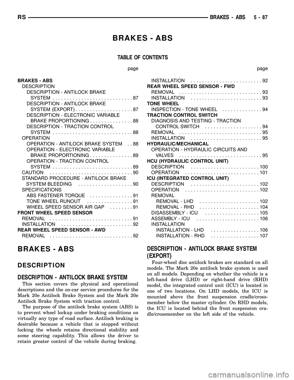 CHRYSLER VOYAGER 2005 User Guide BRAKES - ABS
TABLE OF CONTENTS
page page
BRAKES - ABS
DESCRIPTION
DESCRIPTION - ANTILOCK BRAKE
SYSTEM............................87
DESCRIPTION - ANTILOCK BRAKE
SYSTEM (EXPORT)....................87
D CHRYSLER VOYAGER 2005 User Guide BRAKES - ABS
TABLE OF CONTENTS
page page
BRAKES - ABS
DESCRIPTION
DESCRIPTION - ANTILOCK BRAKE
SYSTEM............................87
DESCRIPTION - ANTILOCK BRAKE
SYSTEM (EXPORT)....................87
D