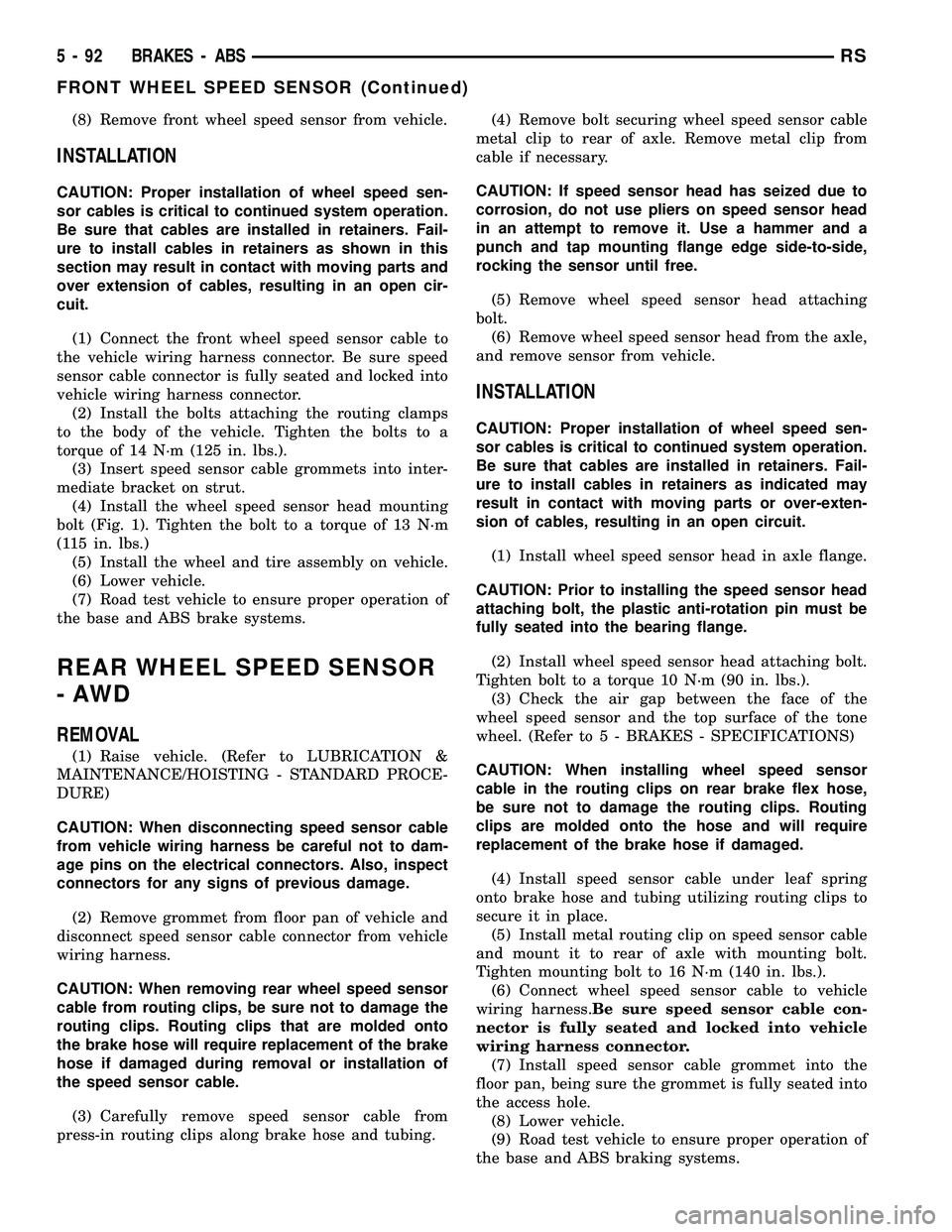 CHRYSLER VOYAGER 2005 Manual PDF (8) Remove front wheel speed sensor from vehicle.
INSTALLATION
CAUTION: Proper installation of wheel speed sen-
sor cables is critical to continued system operation.
Be sure that cables are installed CHRYSLER VOYAGER 2005 Manual PDF (8) Remove front wheel speed sensor from vehicle.
INSTALLATION
CAUTION: Proper installation of wheel speed sen-
sor cables is critical to continued system operation.
Be sure that cables are installed