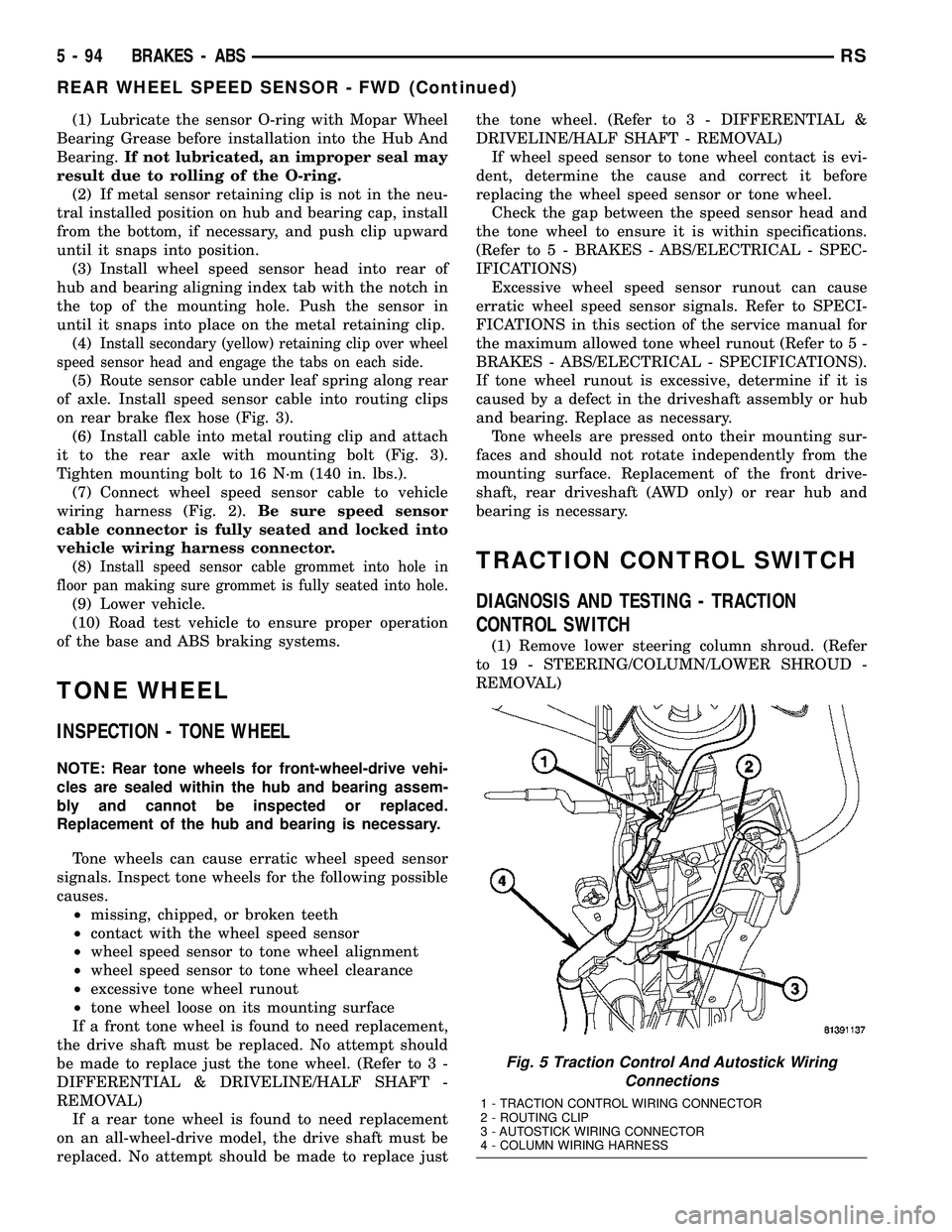 CHRYSLER VOYAGER 2005 Owners Manual (1) Lubricate the sensor O-ring with Mopar Wheel
Bearing Grease before installation into the Hub And
Bearing.If not lubricated, an improper seal may
result due to rolling of the O-ring.
(2) If metal s CHRYSLER VOYAGER 2005 Owners Manual (1) Lubricate the sensor O-ring with Mopar Wheel
Bearing Grease before installation into the Hub And
Bearing.If not lubricated, an improper seal may
result due to rolling of the O-ring.
(2) If metal s