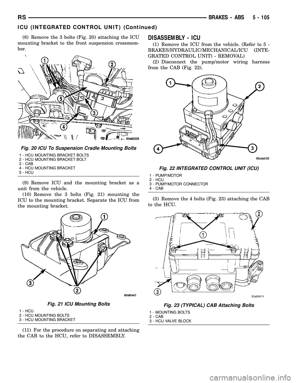 CHRYSLER VOYAGER 2005  Service Manual (8) Remove the 3 bolts (Fig. 20) attaching the ICU
mounting bracket to the front suspension crossmem-
ber.
(9) Remove ICU and the mounting bracket as a
unit from the vehicle.
(10) Remove the 3 bolts (
