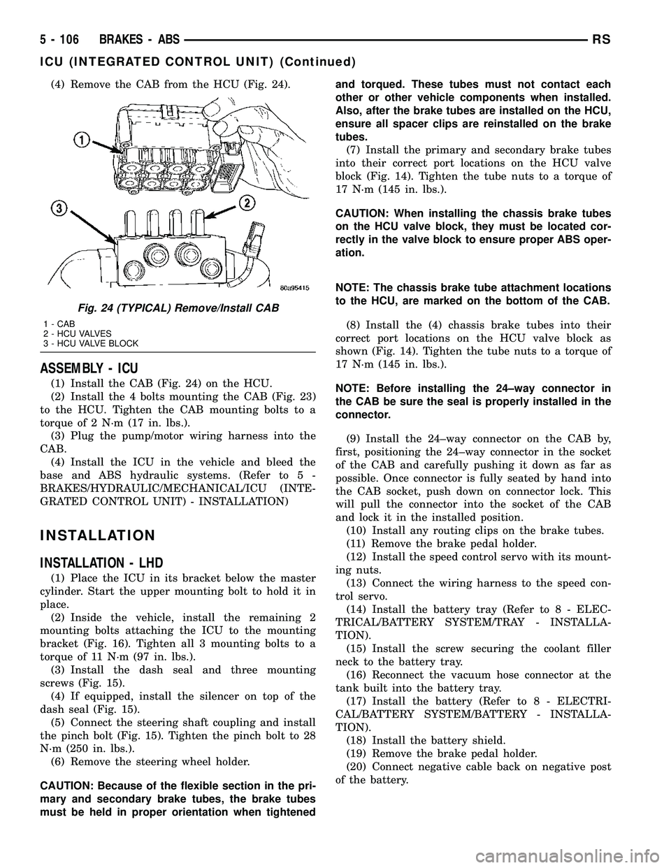 CHRYSLER VOYAGER 2005 Manual PDF (4) Remove the CAB from the HCU (Fig. 24).
ASSEMBLY - ICU
(1) Install the CAB (Fig. 24) on the HCU.
(2) Install the 4 bolts mounting the CAB (Fig. 23)
to the HCU. Tighten the CAB mounting bolts to a
t CHRYSLER VOYAGER 2005 Manual PDF (4) Remove the CAB from the HCU (Fig. 24).
ASSEMBLY - ICU
(1) Install the CAB (Fig. 24) on the HCU.
(2) Install the 4 bolts mounting the CAB (Fig. 23)
to the HCU. Tighten the CAB mounting bolts to a
t