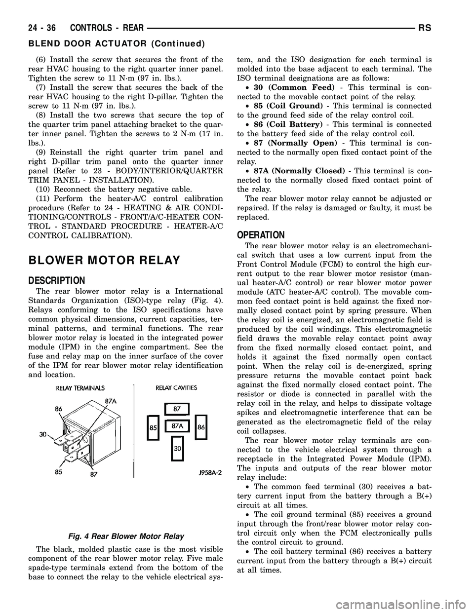 CHRYSLER VOYAGER 2005 Service Manual (6) Install the screw that secures the front of the
rear HVAC housing to the right quarter inner panel.
Tighten the screw to 11 N´m (97 in. lbs.).
(7) Install the screw that secures the back of the
r CHRYSLER VOYAGER 2005 Service Manual (6) Install the screw that secures the front of the
rear HVAC housing to the right quarter inner panel.
Tighten the screw to 11 N´m (97 in. lbs.).
(7) Install the screw that secures the back of the
r