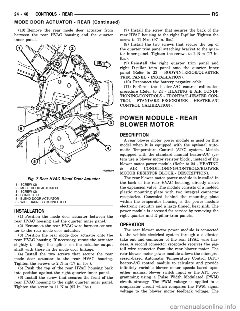 CHRYSLER VOYAGER 2005 Service Manual (10) Remove the rear mode door actuator from
between the rear HVAC housing and the quarter
inner panel.
INSTALLATION
(1) Position the mode door actuator between the
rear HVAC housing and the quarter i CHRYSLER VOYAGER 2005 Service Manual (10) Remove the rear mode door actuator from
between the rear HVAC housing and the quarter
inner panel.
INSTALLATION
(1) Position the mode door actuator between the
rear HVAC housing and the quarter i
