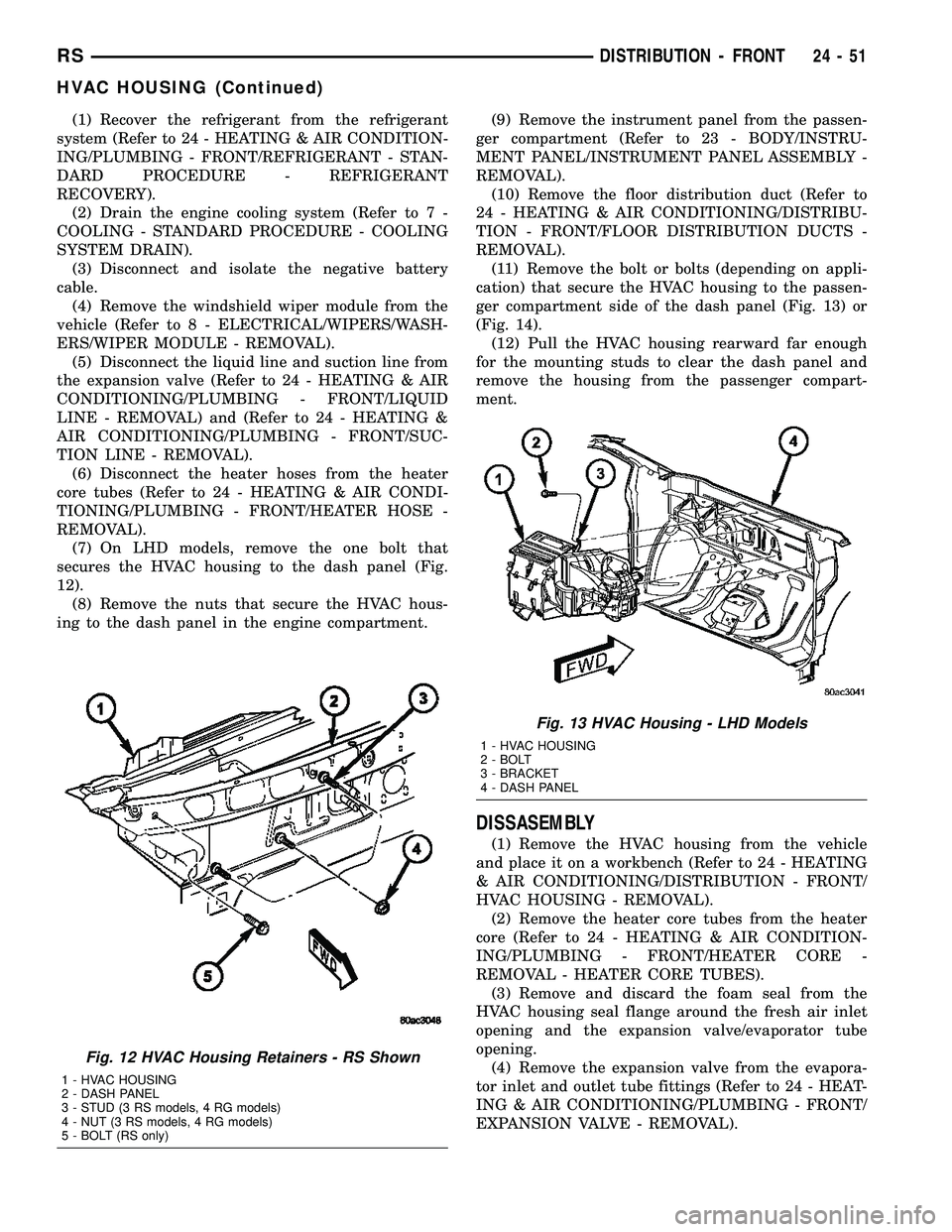 CHRYSLER VOYAGER 2005 Service Manual (1) Recover the refrigerant from the refrigerant
system (Refer to 24 - HEATING & AIR CONDITION-
ING/PLUMBING - FRONT/REFRIGERANT - STAN-
DARD PROCEDURE - REFRIGERANT
RECOVERY).
(2) Drain the engine co CHRYSLER VOYAGER 2005 Service Manual (1) Recover the refrigerant from the refrigerant
system (Refer to 24 - HEATING & AIR CONDITION-
ING/PLUMBING - FRONT/REFRIGERANT - STAN-
DARD PROCEDURE - REFRIGERANT
RECOVERY).
(2) Drain the engine co