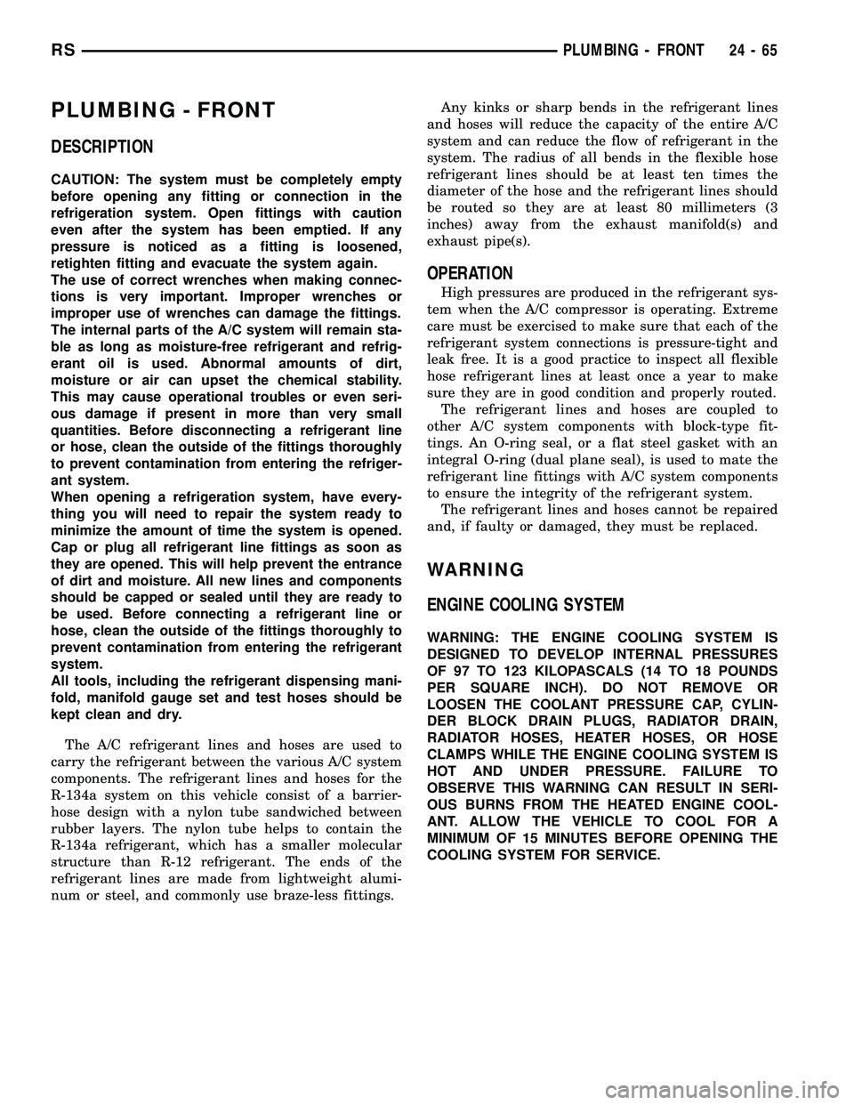 CHRYSLER VOYAGER 2005  Service Manual PLUMBING - FRONT
DESCRIPTION
CAUTION: The system must be completely empty
before opening any fitting or connection in the
refrigeration system. Open fittings with caution
even after the system has bee