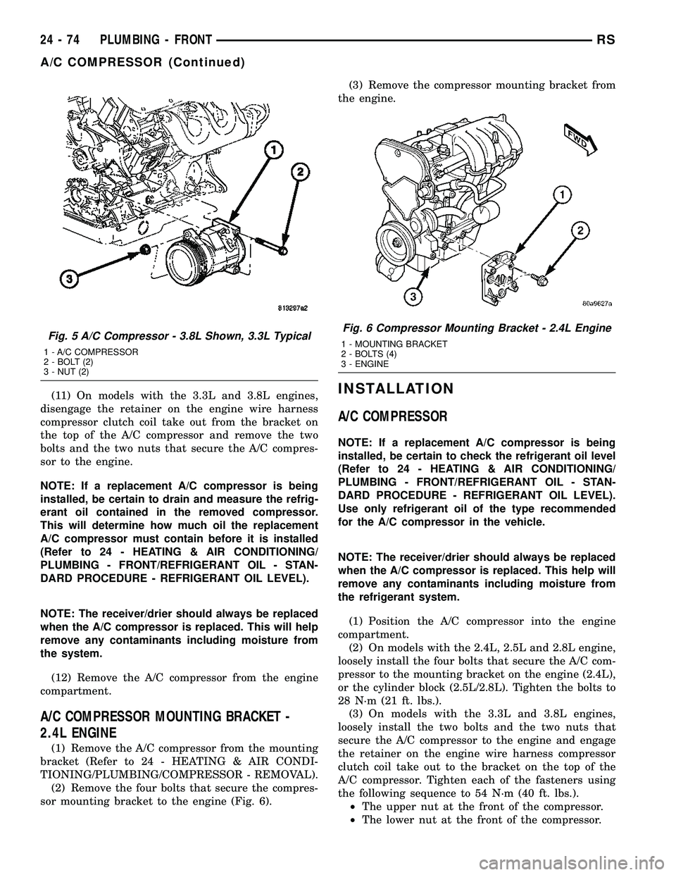 CHRYSLER VOYAGER 2005  Service Manual (11) On models with the 3.3L and 3.8L engines,
disengage the retainer on the engine wire harness
compressor clutch coil take out from the bracket on
the top of the A/C compressor and remove the two
bo