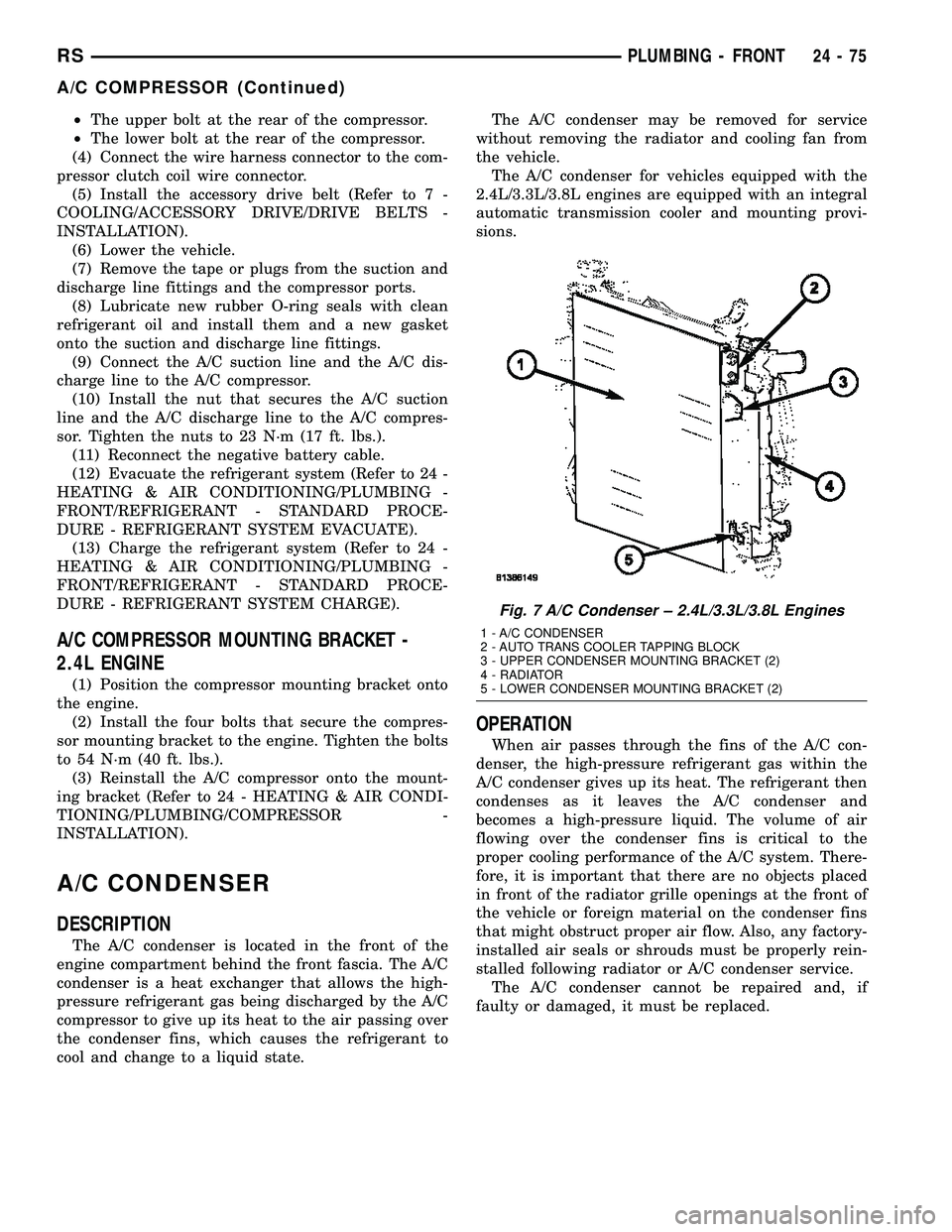 CHRYSLER VOYAGER 2005  Service Manual ²The upper bolt at the rear of the compressor.
²The lower bolt at the rear of the compressor.
(4) Connect the wire harness connector to the com-
pressor clutch coil wire connector.
(5) Install the a