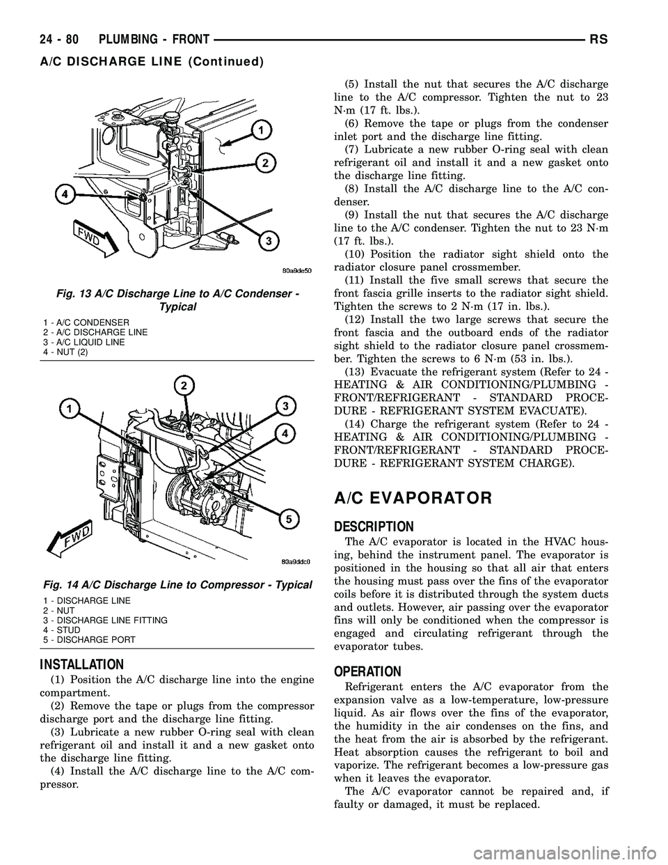 CHRYSLER VOYAGER 2005 Service Manual INSTALLATION
(1) Position the A/C discharge line into the engine
compartment.
(2) Remove the tape or plugs from the compressor
discharge port and the discharge line fitting.
(3) Lubricate a new rubber CHRYSLER VOYAGER 2005 Service Manual INSTALLATION
(1) Position the A/C discharge line into the engine
compartment.
(2) Remove the tape or plugs from the compressor
discharge port and the discharge line fitting.
(3) Lubricate a new rubber