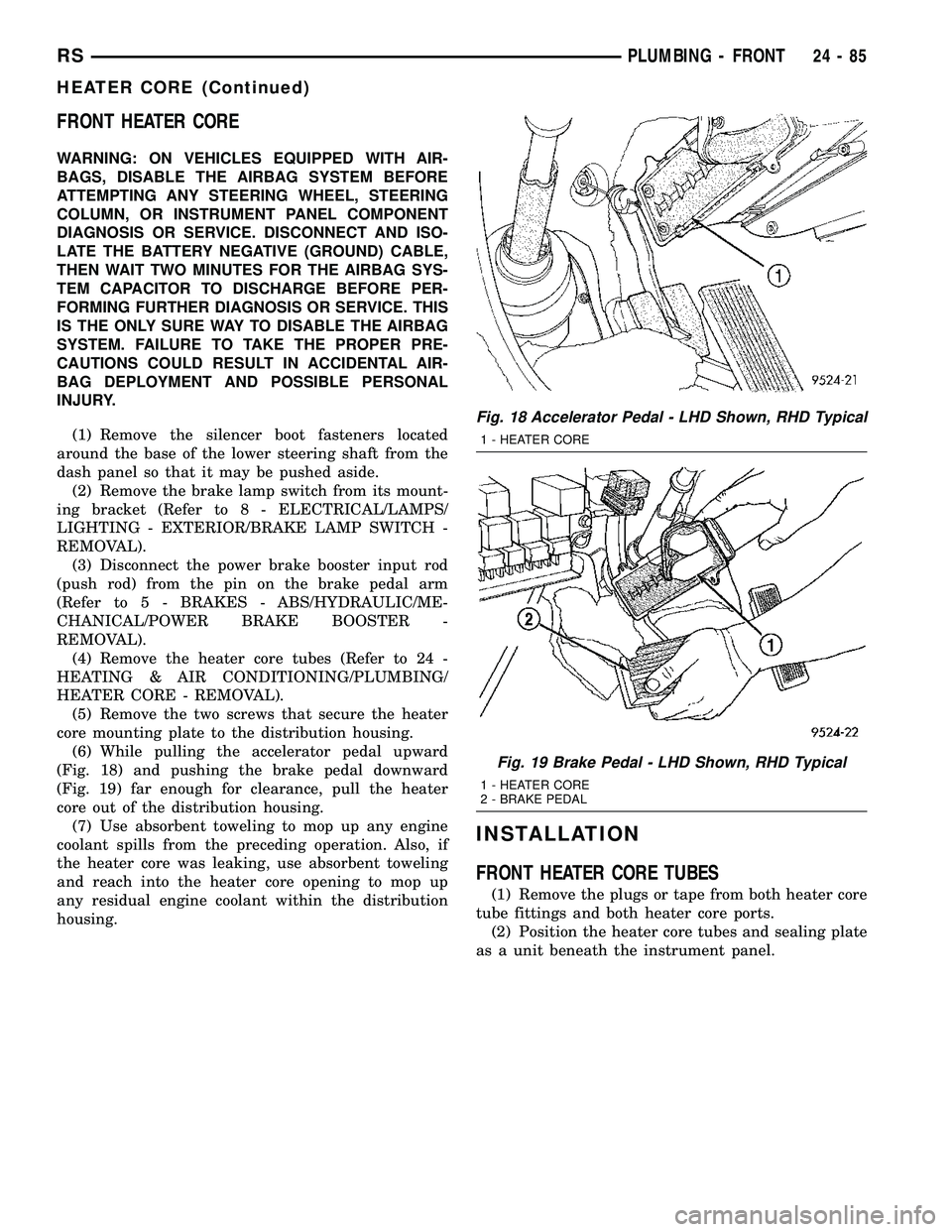CHRYSLER VOYAGER 2005 Service Manual FRONT HEATER CORE
WARNING: ON VEHICLES EQUIPPED WITH AIR-
BAGS, DISABLE THE AIRBAG SYSTEM BEFORE
ATTEMPTING ANY STEERING WHEEL, STEERING
COLUMN, OR INSTRUMENT PANEL COMPONENT
DIAGNOSIS OR SERVICE. DIS CHRYSLER VOYAGER 2005 Service Manual FRONT HEATER CORE
WARNING: ON VEHICLES EQUIPPED WITH AIR-
BAGS, DISABLE THE AIRBAG SYSTEM BEFORE
ATTEMPTING ANY STEERING WHEEL, STEERING
COLUMN, OR INSTRUMENT PANEL COMPONENT
DIAGNOSIS OR SERVICE. DIS
