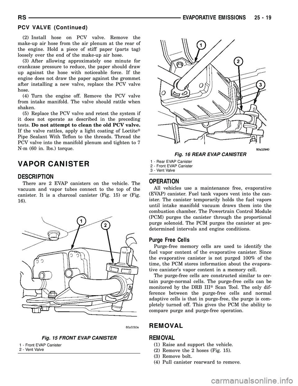 CHRYSLER VOYAGER 2005 Service Manual (2) Install hose on PCV valve. Remove the
make-up air hose from the air plenum at the rear of
the engine. Hold a piece of stiff paper (parts tag)
loosely over the end of the make-up air hose.
(3) Afte CHRYSLER VOYAGER 2005 Service Manual (2) Install hose on PCV valve. Remove the
make-up air hose from the air plenum at the rear of
the engine. Hold a piece of stiff paper (parts tag)
loosely over the end of the make-up air hose.
(3) Afte