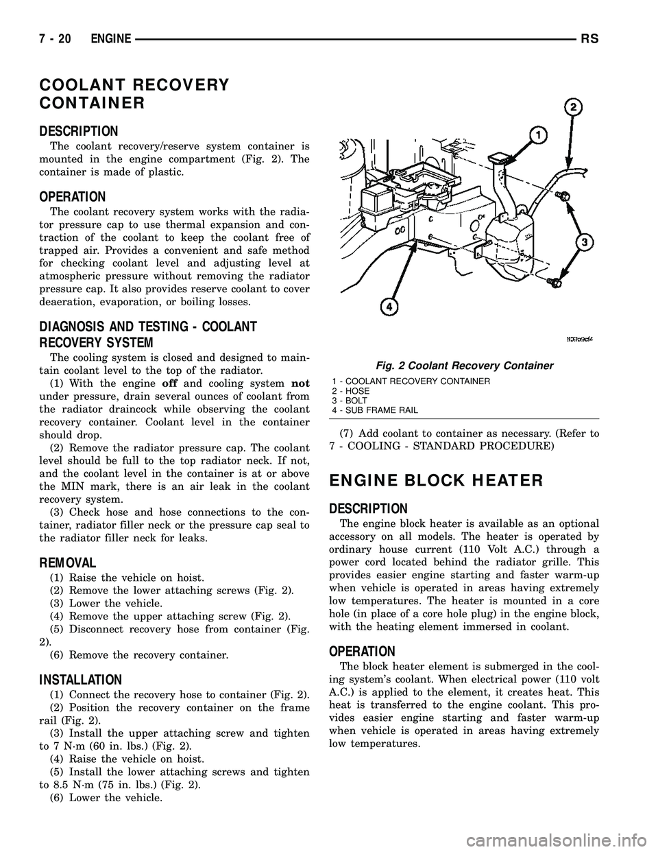 CHRYSLER VOYAGER 2005  Service Manual COOLANT RECOVERY
CONTAINER
DESCRIPTION
The coolant recovery/reserve system container is
mounted in the engine compartment (Fig. 2). The
container is made of plastic.
OPERATION
The coolant recovery sys