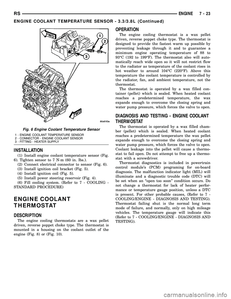 CHRYSLER VOYAGER 2005 User Guide INSTALLATION
(1) Install engine coolant temperature sensor (Fig.
6). Tighten sensor to 7 N´m (60 in. lbs.).
(2) Connect electrical connector to sensor (Fig. 6).
(3) Install ignition coil bracket (Fig