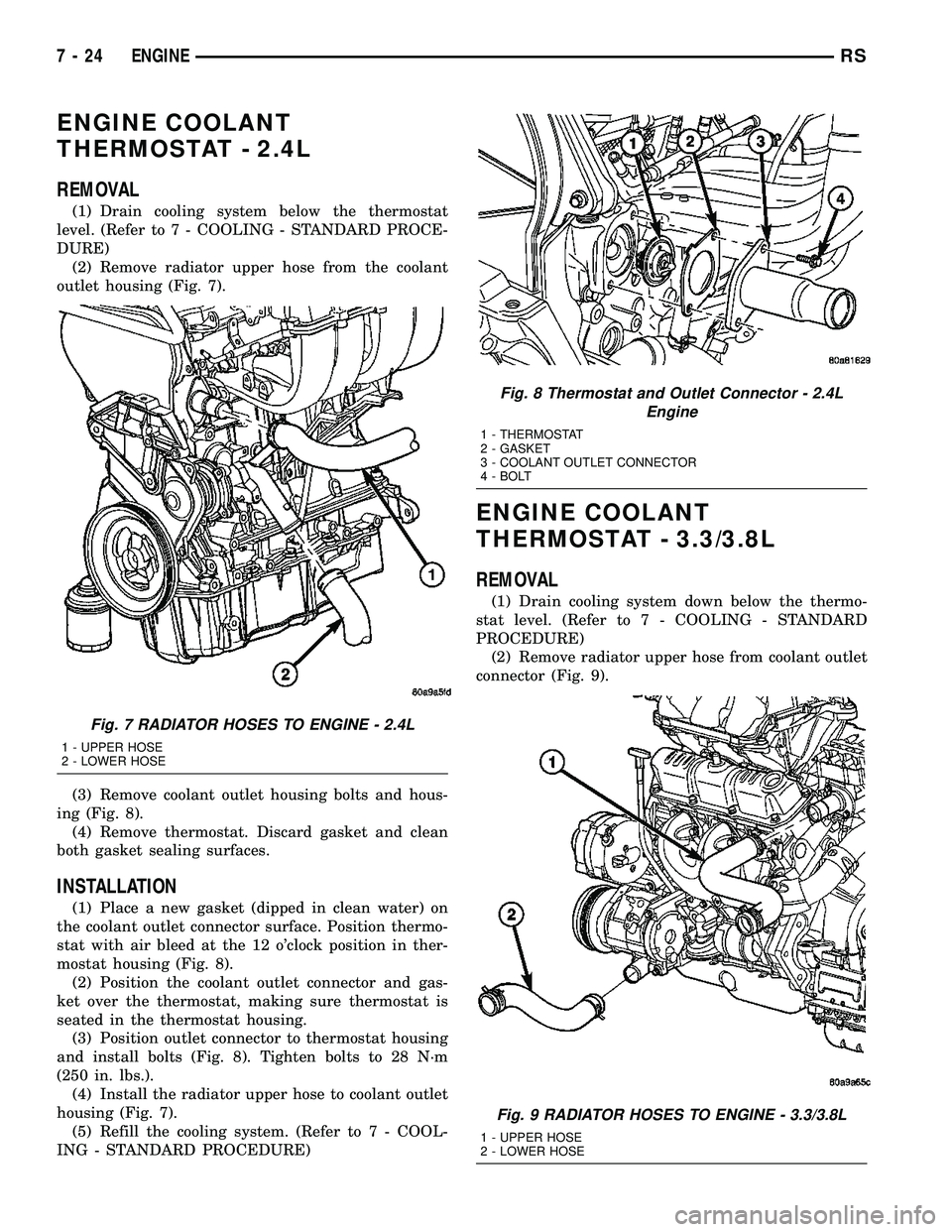 CHRYSLER VOYAGER 2005  Service Manual ENGINE COOLANT
THERMOSTAT - 2.4L
REMOVAL
(1) Drain cooling system below the thermostat
level. (Refer to 7 - COOLING - STANDARD PROCE-
DURE)
(2) Remove radiator upper hose from the coolant
outlet housi