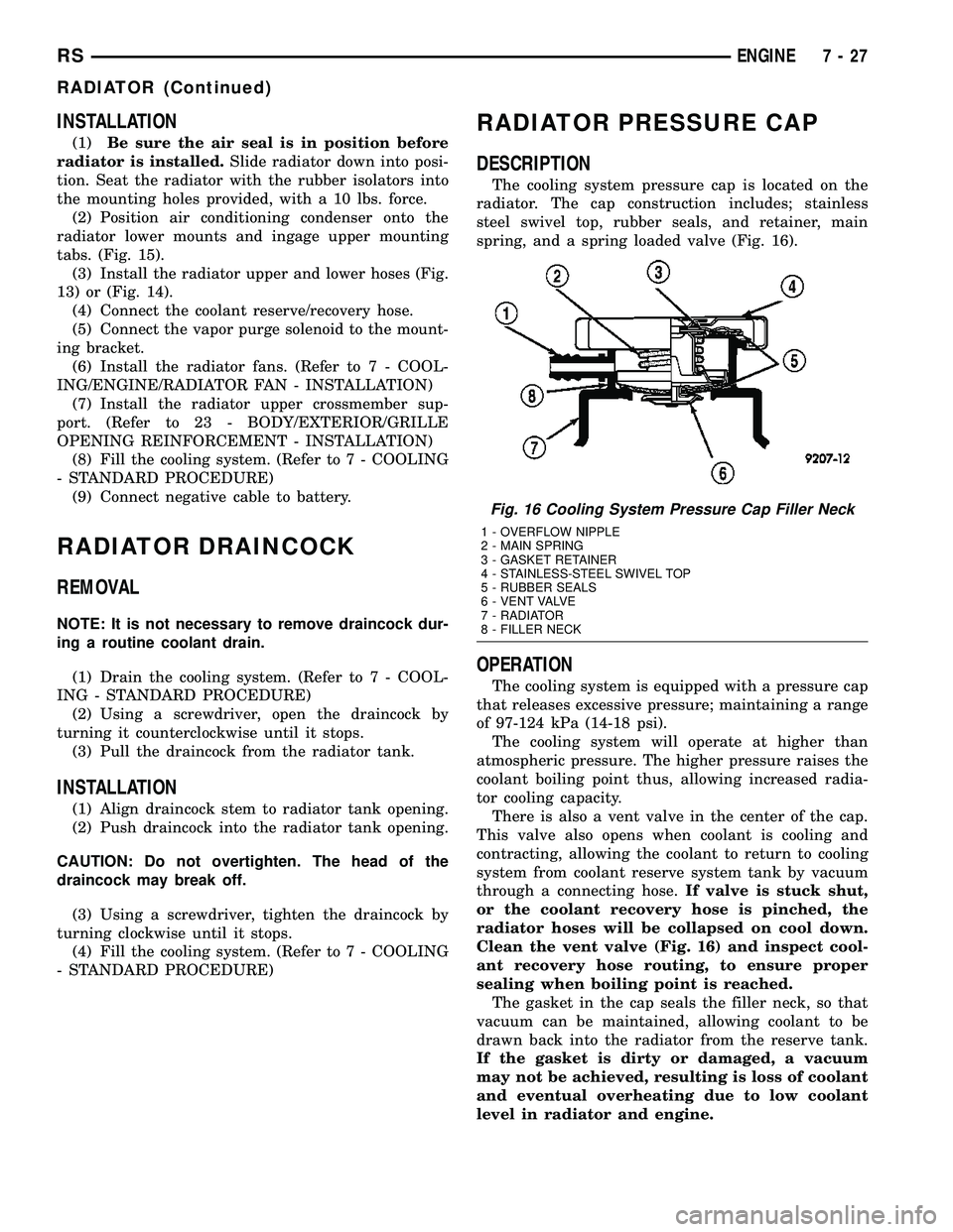 CHRYSLER VOYAGER 2005  Service Manual INSTALLATION
(1)Be sure the air seal is in position before
radiator is installed.Slide radiator down into posi-
tion. Seat the radiator with the rubber isolators into
the mounting holes provided, with