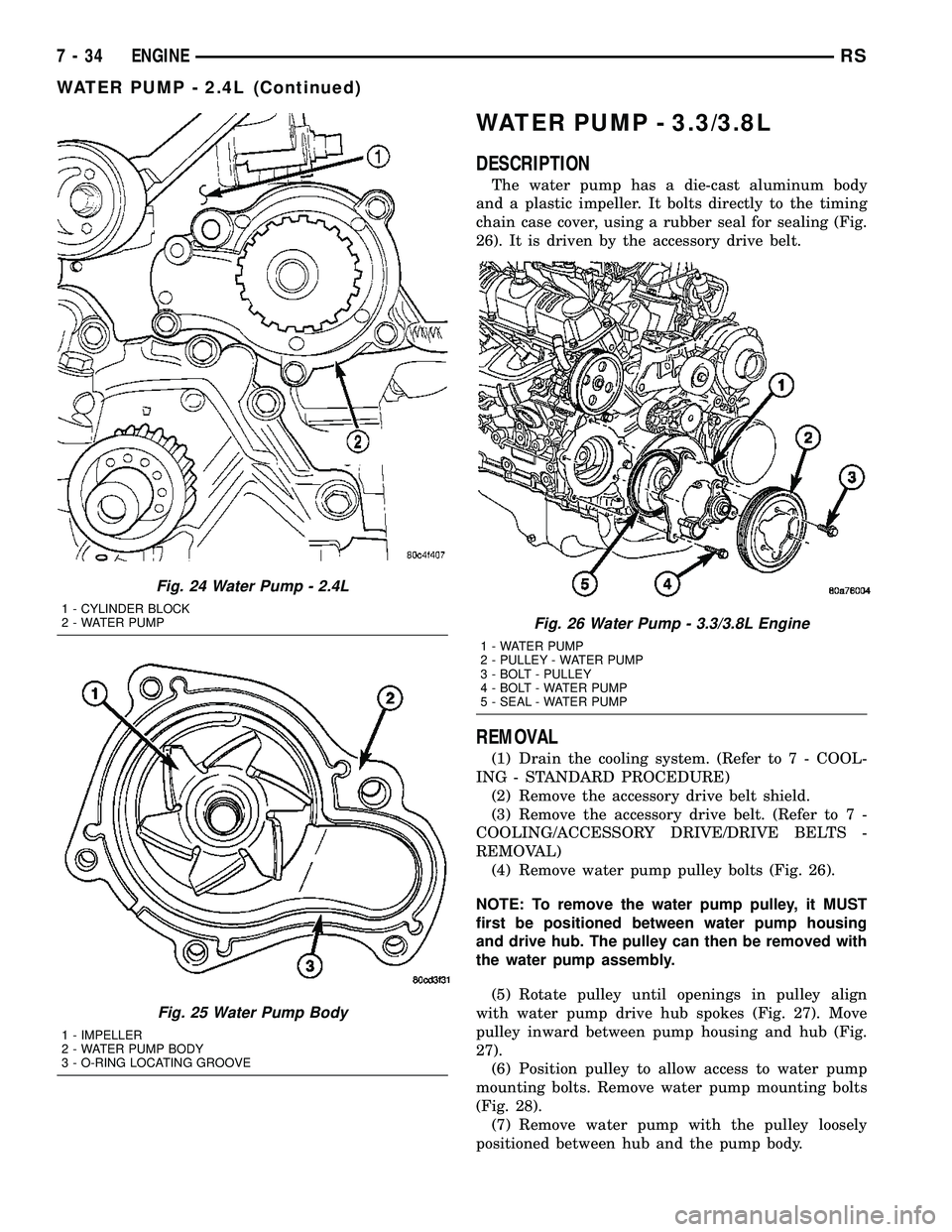CHRYSLER VOYAGER 2005 Manual Online WATER PUMP - 3.3/3.8L
DESCRIPTION
The water pump has a die-cast aluminum body
and a plastic impeller. It bolts directly to the timing
chain case cover, using a rubber seal for sealing (Fig.
26). It is CHRYSLER VOYAGER 2005 Manual Online WATER PUMP - 3.3/3.8L
DESCRIPTION
The water pump has a die-cast aluminum body
and a plastic impeller. It bolts directly to the timing
chain case cover, using a rubber seal for sealing (Fig.
26). It is