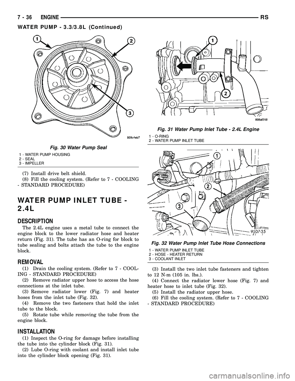 CHRYSLER VOYAGER 2005 Manual Online (7) Install drive belt shield.
(8) Fill the cooling system. (Refer to 7 - COOLING
- STANDARD PROCEDURE)
WATER PUMP INLET TUBE -
2.4L
DESCRIPTION
The 2.4L engine uses a metal tube to connect the
engine CHRYSLER VOYAGER 2005 Manual Online (7) Install drive belt shield.
(8) Fill the cooling system. (Refer to 7 - COOLING
- STANDARD PROCEDURE)
WATER PUMP INLET TUBE -
2.4L
DESCRIPTION
The 2.4L engine uses a metal tube to connect the
engine