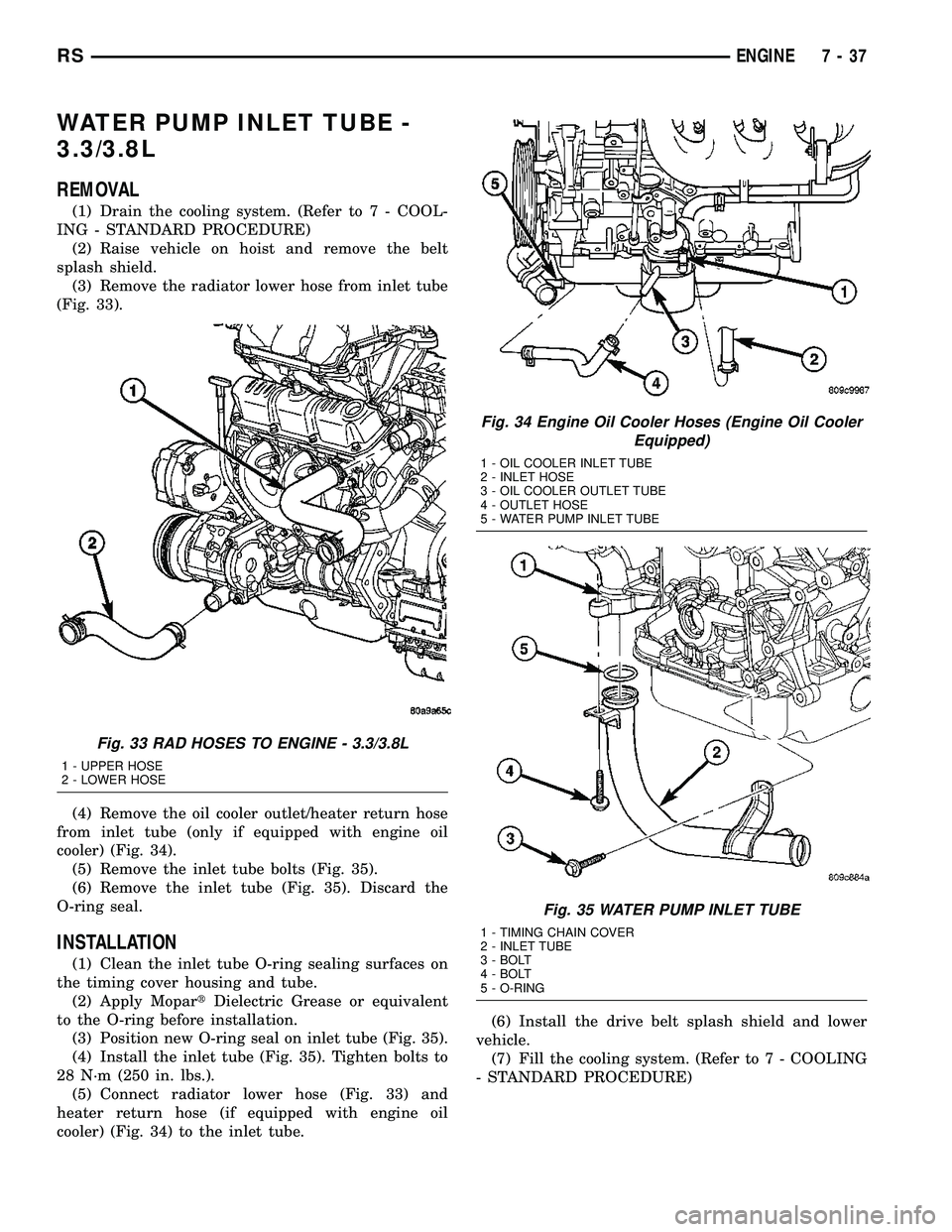 CHRYSLER VOYAGER 2005 Manual Online WATER PUMP INLET TUBE -
3.3/3.8L
REMOVAL
(1) Drain the cooling system. (Refer to 7 - COOL-
ING - STANDARD PROCEDURE)
(2) Raise vehicle on hoist and remove the belt
splash shield.
(3) Remove the radiat CHRYSLER VOYAGER 2005 Manual Online WATER PUMP INLET TUBE -
3.3/3.8L
REMOVAL
(1) Drain the cooling system. (Refer to 7 - COOL-
ING - STANDARD PROCEDURE)
(2) Raise vehicle on hoist and remove the belt
splash shield.
(3) Remove the radiat