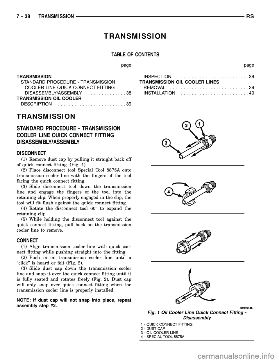 CHRYSLER VOYAGER 2005 Owners Manual TRANSMISSION
TABLE OF CONTENTS
page page
TRANSMISSION
STANDARD PROCEDURE - TRANSMISSION
COOLER LINE QUICK CONNECT FITTING
DISASSEMBLY/ASSEMBLY..............38
TRANSMISSION OIL COOLER
DESCRIPTION......