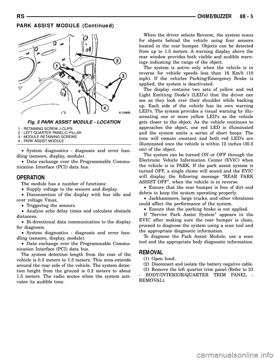 CHRYSLER VOYAGER 2005  Service Manual ²System diagnostics - diagnosis and error han-
dling (sensors, display, module).
²Data exchange over the Programmable Commu-
nication Interface (PCI) data bus.
OPERATION
The module has a number of f