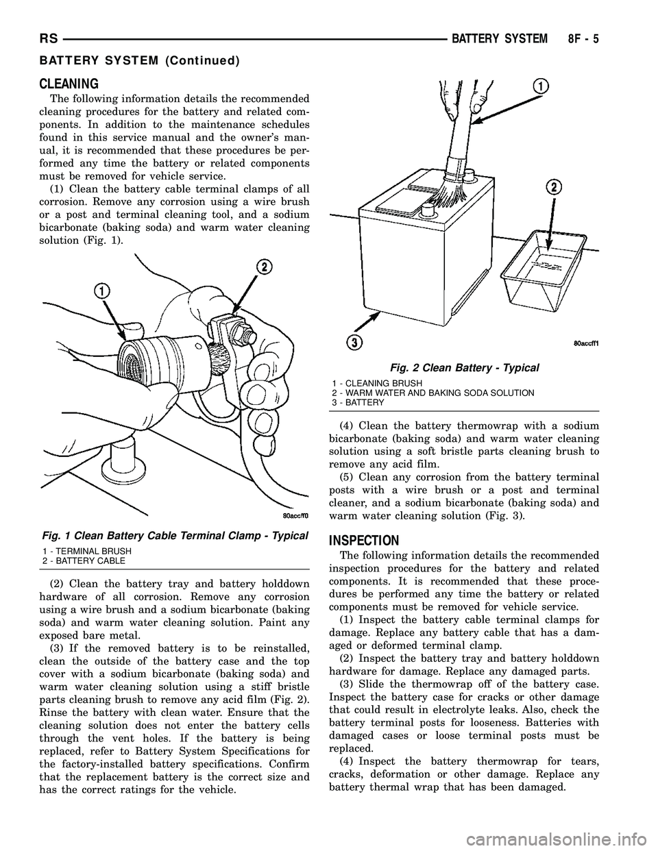 CHRYSLER VOYAGER 2005  Service Manual CLEANING
The following information details the recommended
cleaning procedures for the battery and related com-
ponents. In addition to the maintenance schedules
found in this service manual and the o