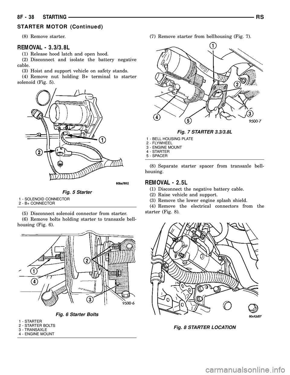 CHRYSLER VOYAGER 2005  Service Manual (8) Remove starter.
REMOVAL - 3.3/3.8L
(1) Release hood latch and open hood.
(2) Disconnect and isolate the battery negative
cable.
(3) Hoist and support vehicle on safety stands.
(4) Remove nut holdi