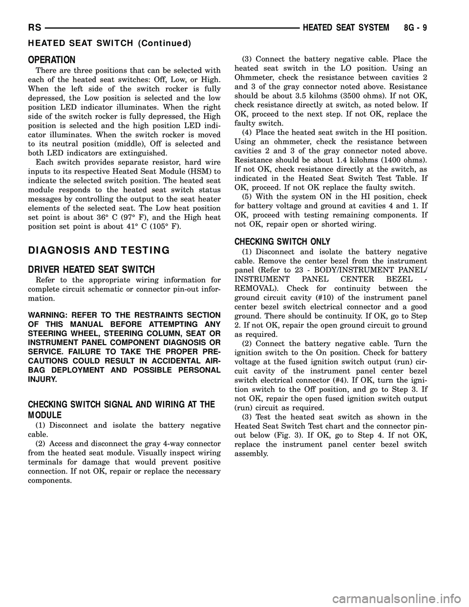 CHRYSLER VOYAGER 2005 Service Manual OPERATION
There are three positions that can be selected with
each of the heated seat switches: Off, Low, or High.
When the left side of the switch rocker is fully
depressed, the Low position is selec CHRYSLER VOYAGER 2005 Service Manual OPERATION
There are three positions that can be selected with
each of the heated seat switches: Off, Low, or High.
When the left side of the switch rocker is fully
depressed, the Low position is selec