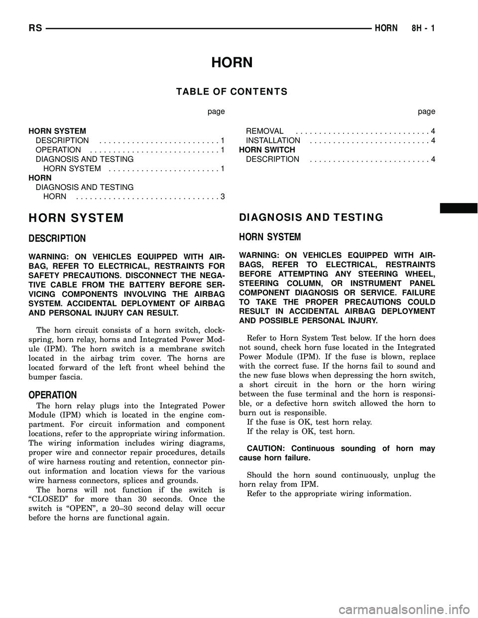 CHRYSLER VOYAGER 2005 Service Manual HORN
TABLE OF CONTENTS
page page
HORN SYSTEM
DESCRIPTION..........................1
OPERATION............................1
DIAGNOSIS AND TESTING
HORN SYSTEM........................1
HORN
DIAGNOSIS AND CHRYSLER VOYAGER 2005 Service Manual HORN
TABLE OF CONTENTS
page page
HORN SYSTEM
DESCRIPTION..........................1
OPERATION............................1
DIAGNOSIS AND TESTING
HORN SYSTEM........................1
HORN
DIAGNOSIS AND