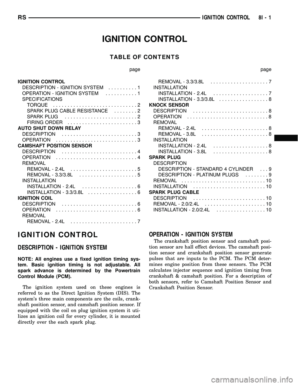 CHRYSLER VOYAGER 2005  Service Manual IGNITION CONTROL
TABLE OF CONTENTS
page page
IGNITION CONTROL
DESCRIPTION - IGNITION SYSTEM..........1
OPERATION - IGNITION SYSTEM...........1
SPECIFICATIONS
TORQUE.............................2
SPARK