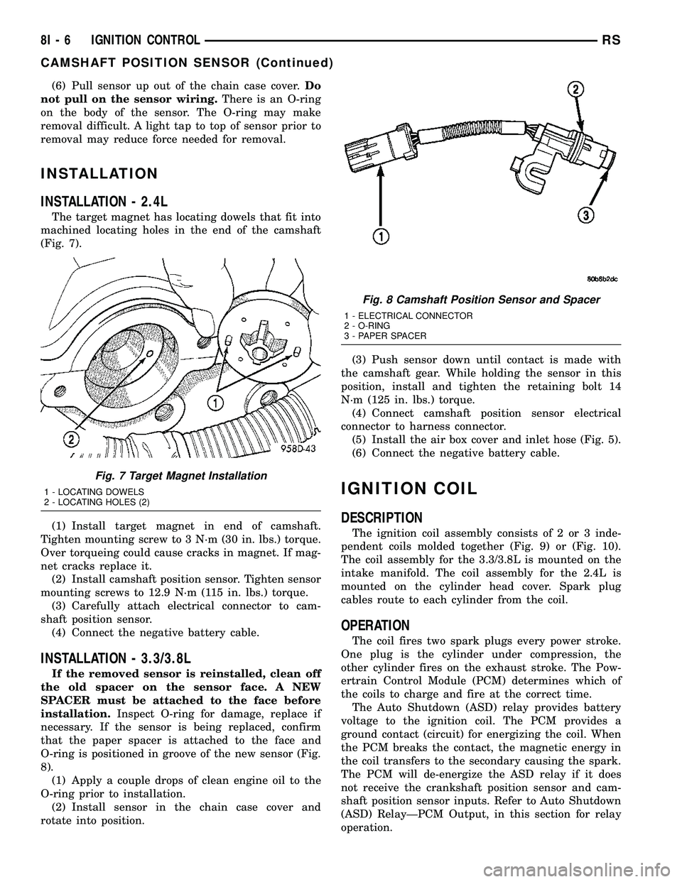 CHRYSLER VOYAGER 2005 Service Manual (6) Pull sensor up out of the chain case cover.Do
not pull on the sensor wiring.There is an O-ring
on the body of the sensor. The O-ring may make
removal difficult. A light tap to top of sensor prior CHRYSLER VOYAGER 2005 Service Manual (6) Pull sensor up out of the chain case cover.Do
not pull on the sensor wiring.There is an O-ring
on the body of the sensor. The O-ring may make
removal difficult. A light tap to top of sensor prior
